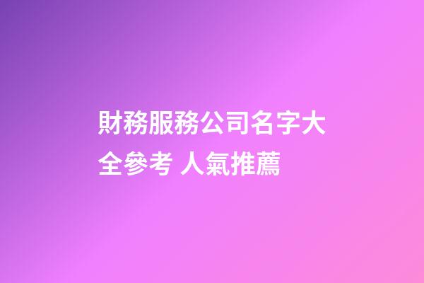 財務服務公司名字大全參考 人氣推薦-第1張-公司起名-玄機派